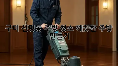 구미 신평동 주방 청소, 깨끗한 주방 만들기