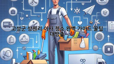 ✨ 고성군 상원리 이사 청소 완벽 가이드: 꿀팁 대방출! 🏡