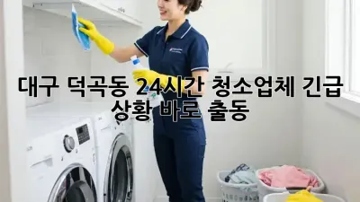 대구 덕곡동 24시간 청소업체, 긴급 상황? 바로 출동!
